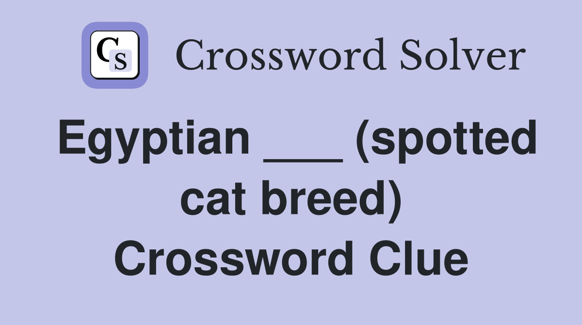 Egyptian ___ (spotted cat breed) Crossword Clue