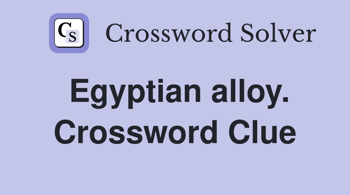 Egyptian alloy. Crossword Clue