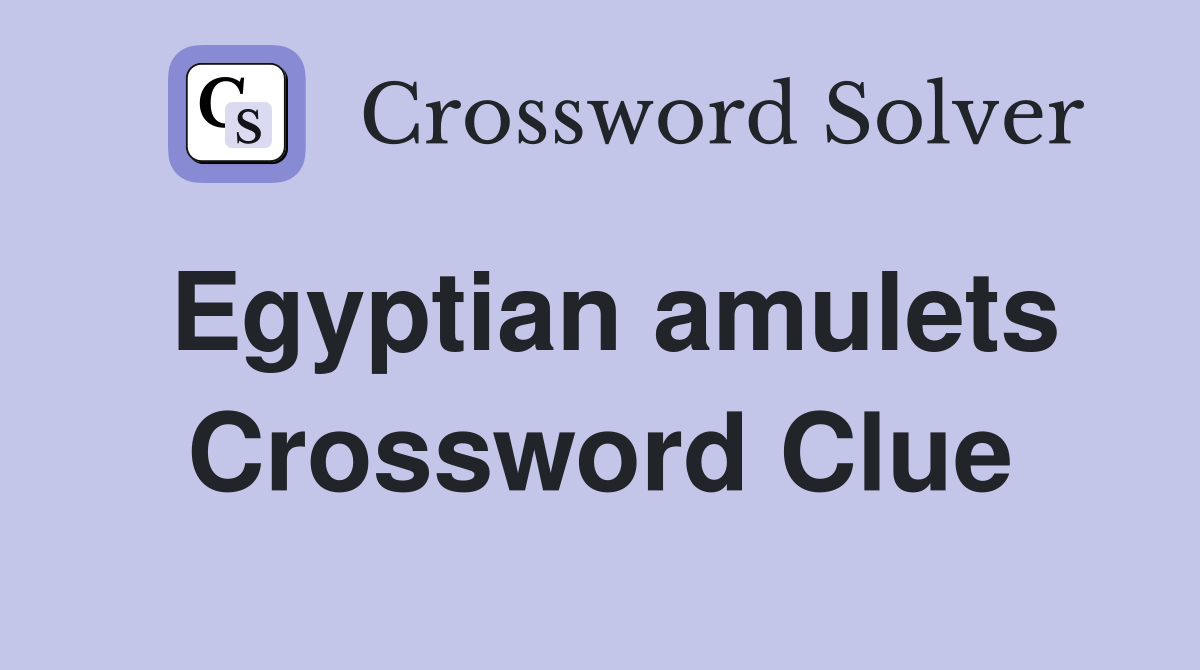 Egyptian amulets Crossword Clue