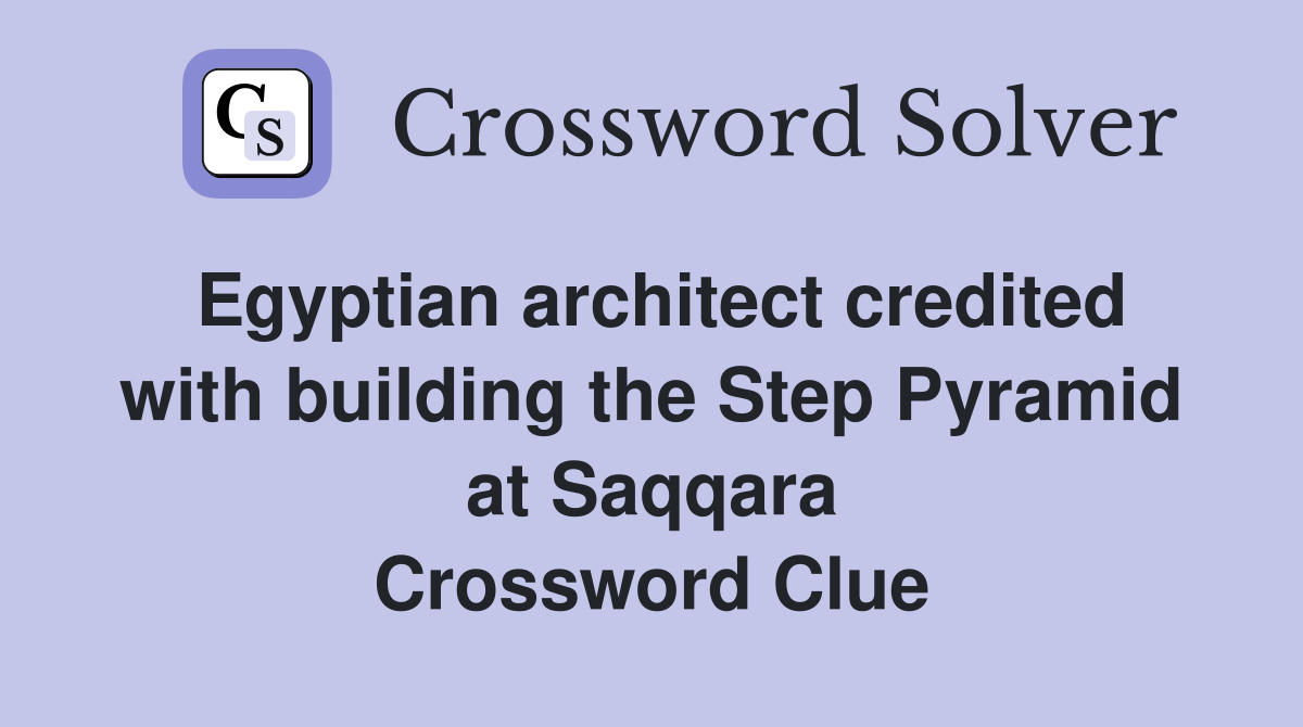 Egyptian architect credited with building the Step Pyramid at Saqqara Crossword Clue