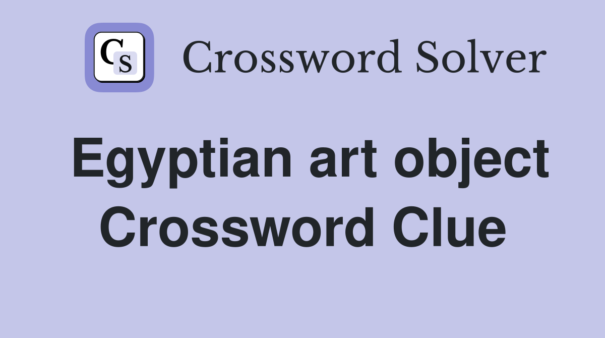 Egyptian art object Crossword Clue