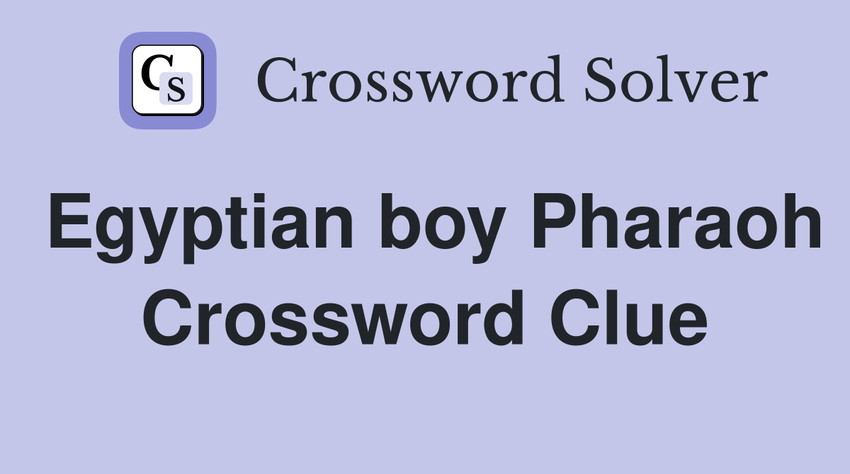 Egyptian boy Pharaoh Crossword Clue