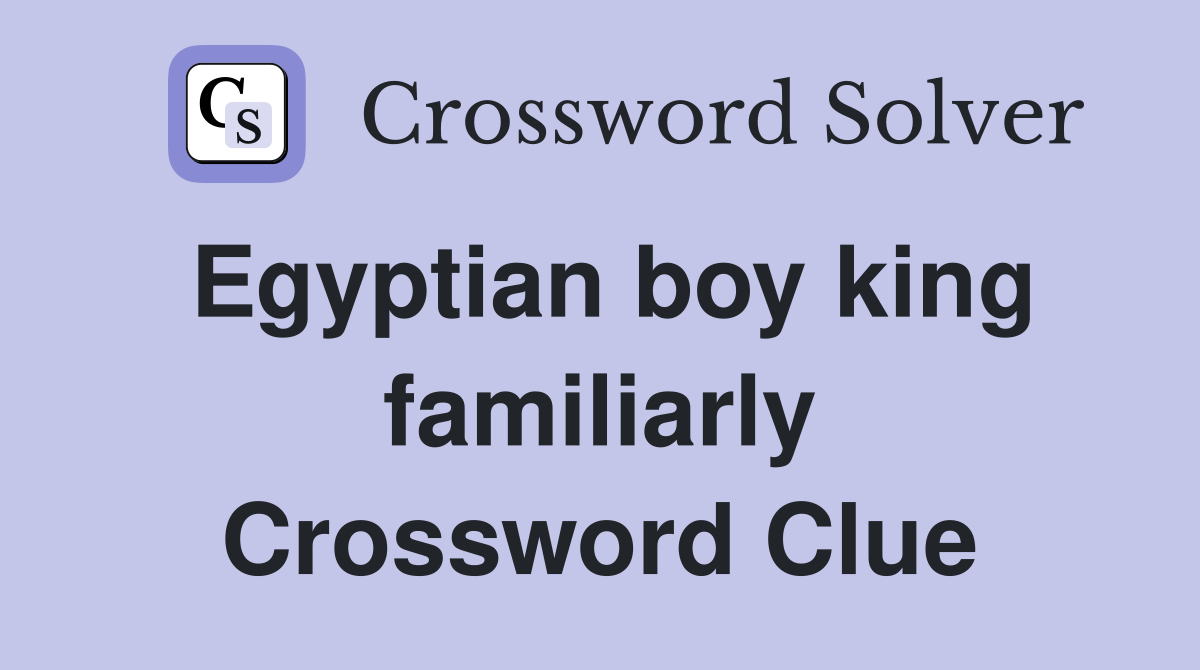 Egyptian boy king familiarly Crossword Clue
