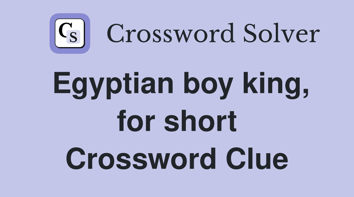 Egyptian boy king, for short Crossword Clue