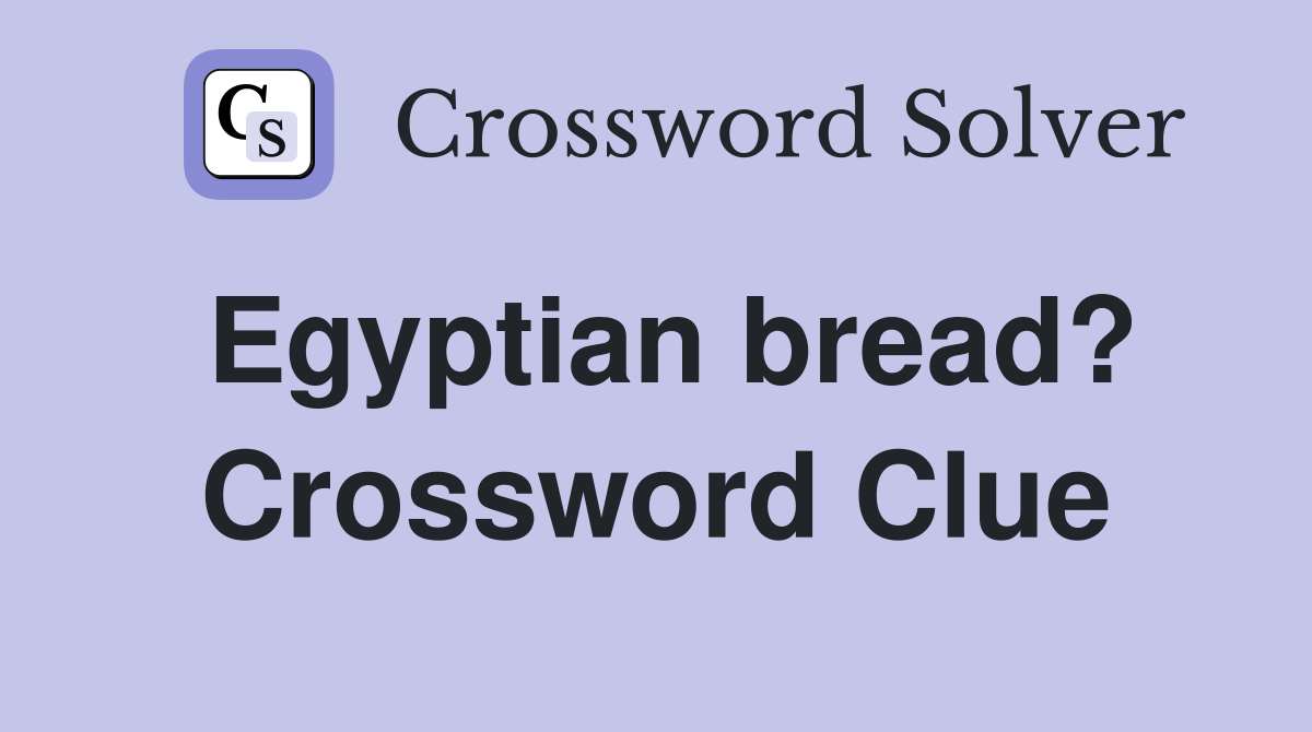 Egyptian bread? Crossword Clue