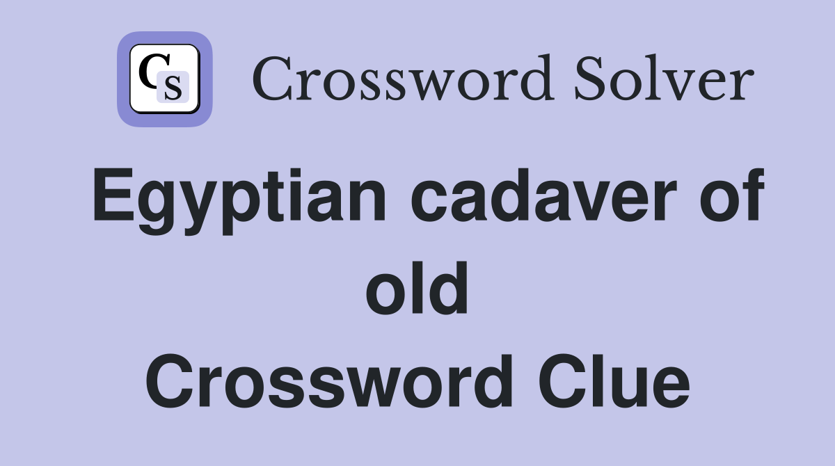 Egyptian cadaver of old Crossword Clue