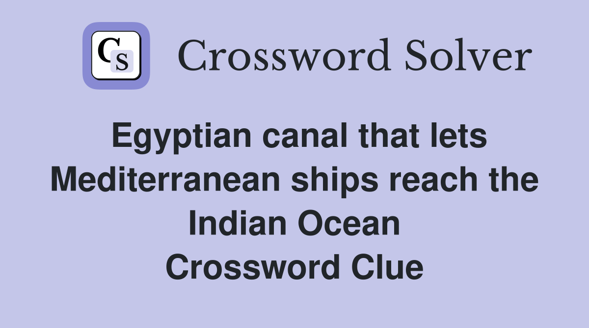 Egyptian canal that lets Mediterranean ships reach the Indian Ocean Crossword Clue