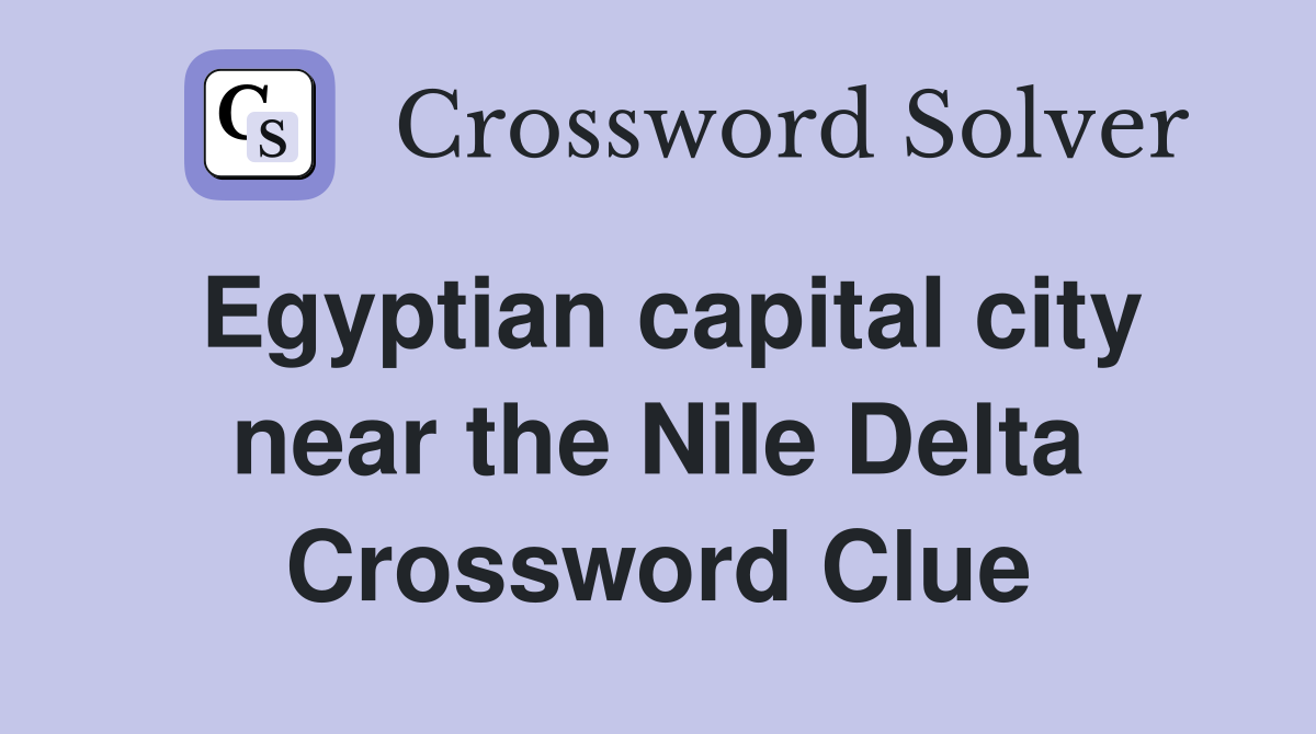 Egyptian capital city near the Nile Delta Crossword Clue