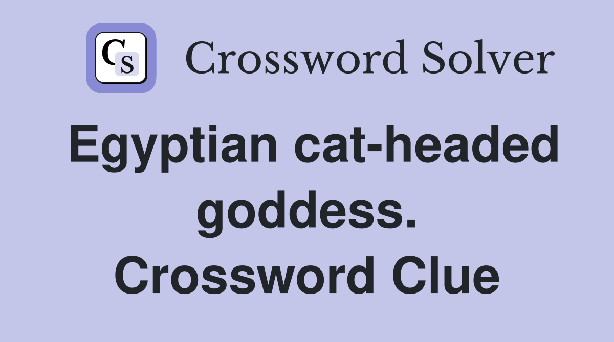 Egyptian cat-headed goddess. Crossword Clue
