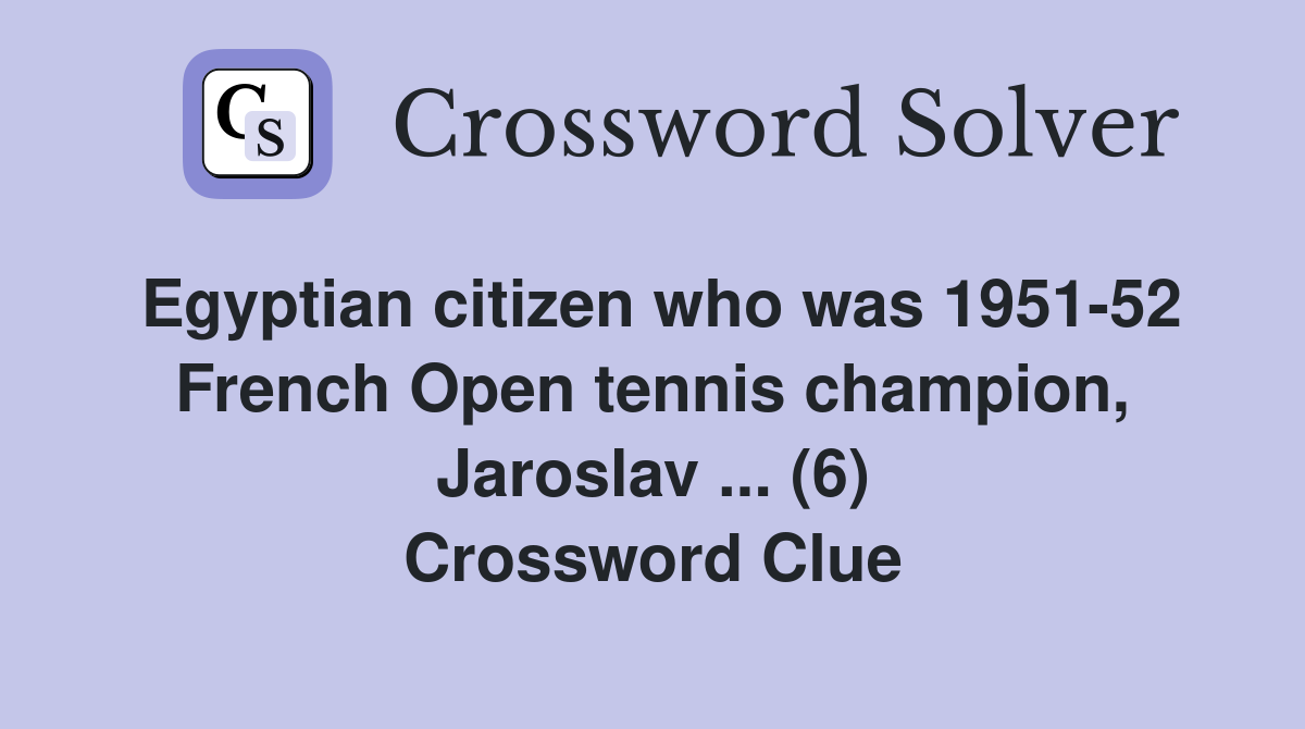 Egyptian citizen who was 1951-52 French Open tennis champion, Jaroslav ... (6) Crossword Clue