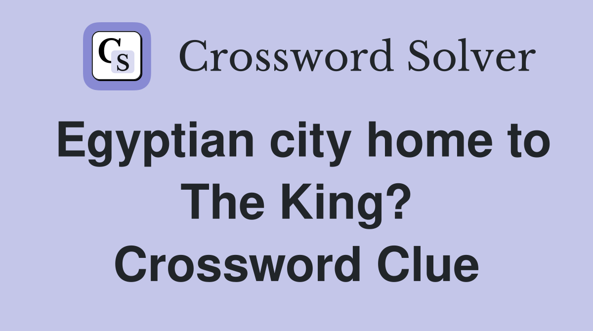 Egyptian city home to The King? Crossword Clue