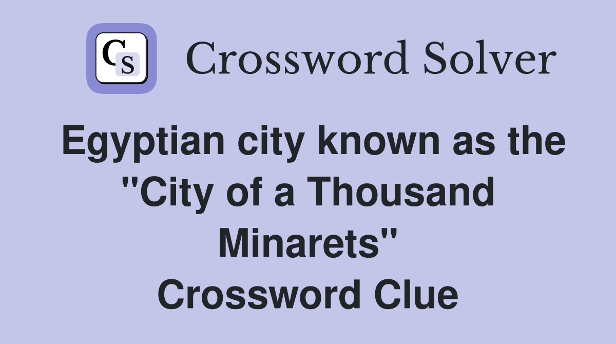 Egyptian city known as the "City of a Thousand Minarets" Crossword Clue