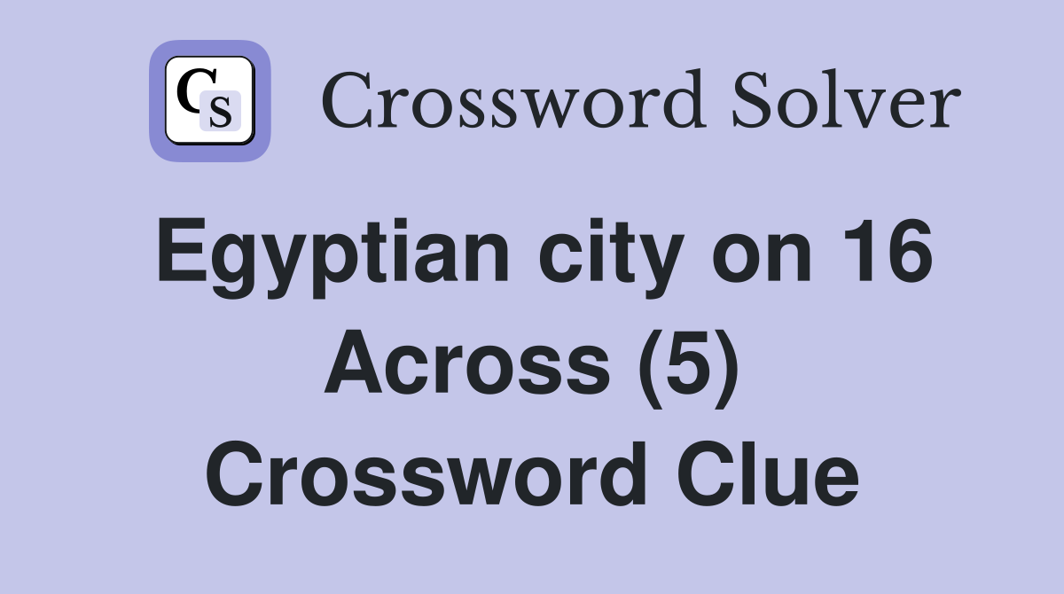 Egyptian city on 16 Across (5) Crossword Clue