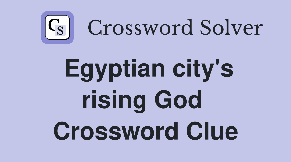 Egyptian city's rising God  Crossword Clue