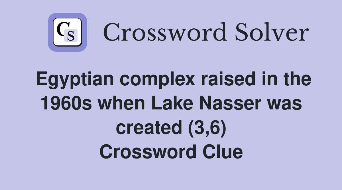 Egyptian complex raised in the 1960s when Lake Nasser was created (3,6) Crossword Clue