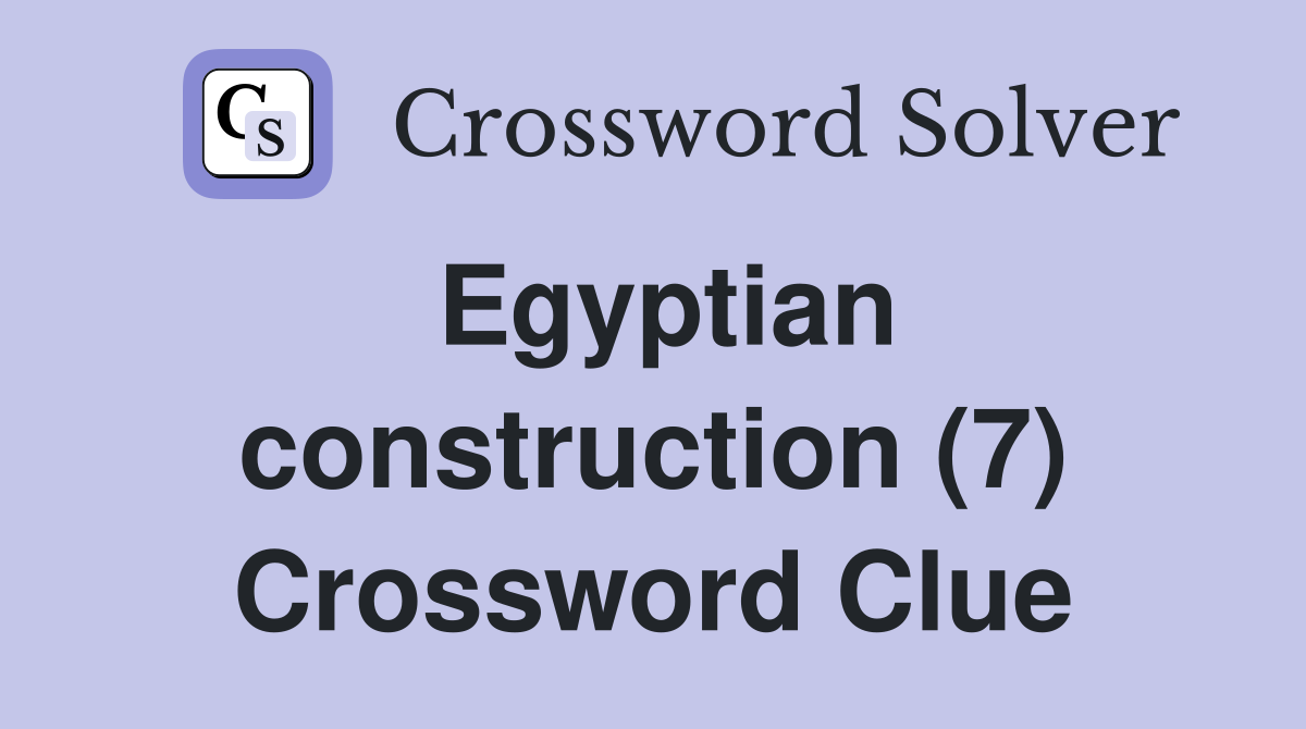 Egyptian construction (7) Crossword Clue
