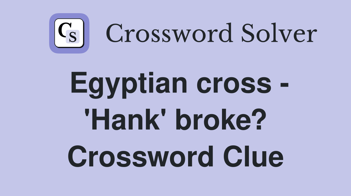 Egyptian cross - 'Hank' broke? Crossword Clue