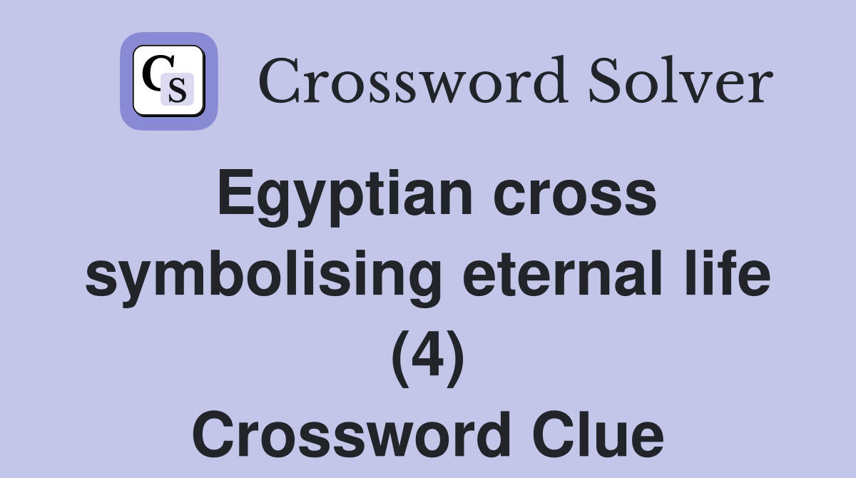 Egyptian cross symbolising eternal life (4) Crossword Clue
