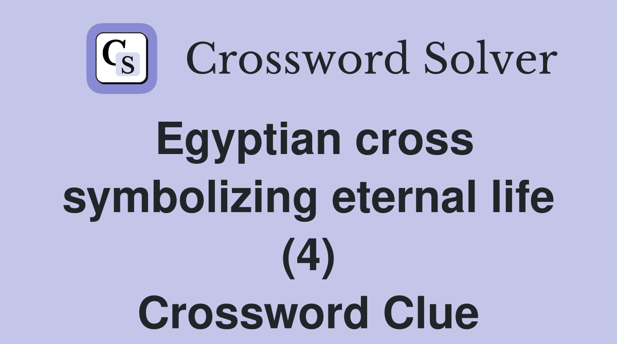 Egyptian cross symbolizing eternal life (4) Crossword Clue