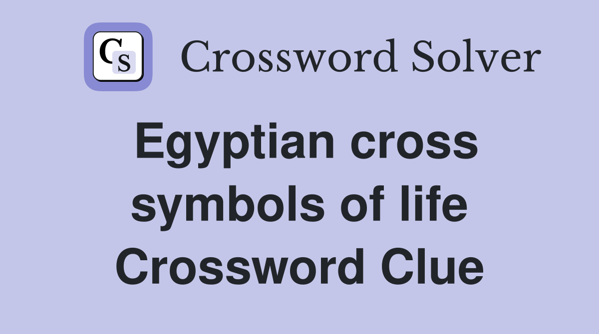 Egyptian cross symbols of life Crossword Clue
