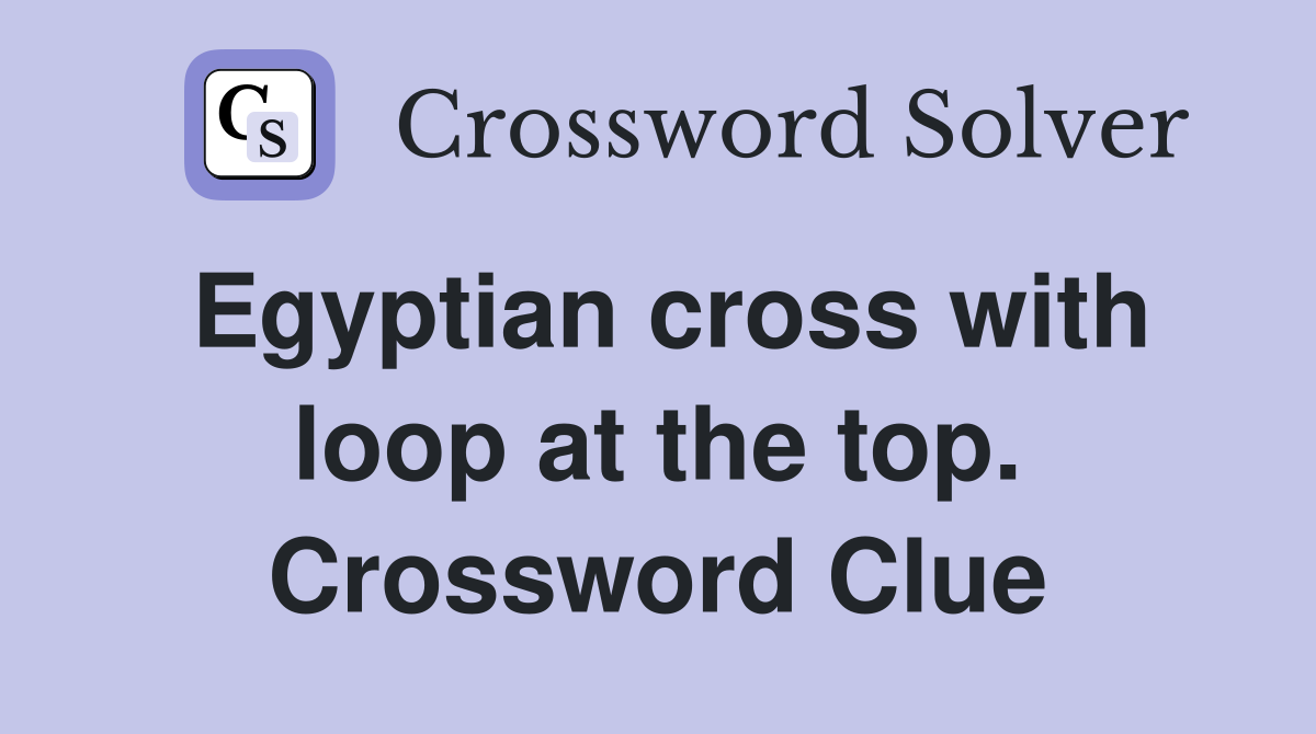 Egyptian cross with loop at the top. Crossword Clue