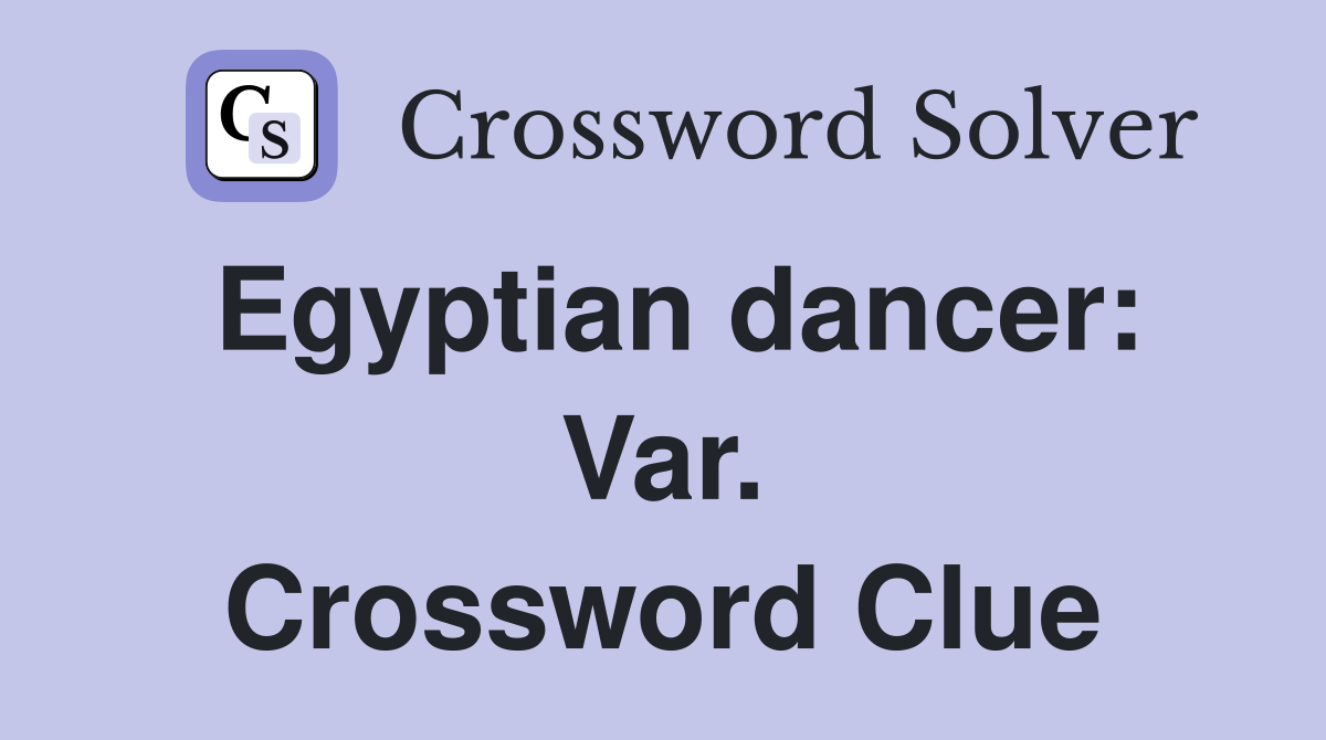 Egyptian dancer: Var. Crossword Clue