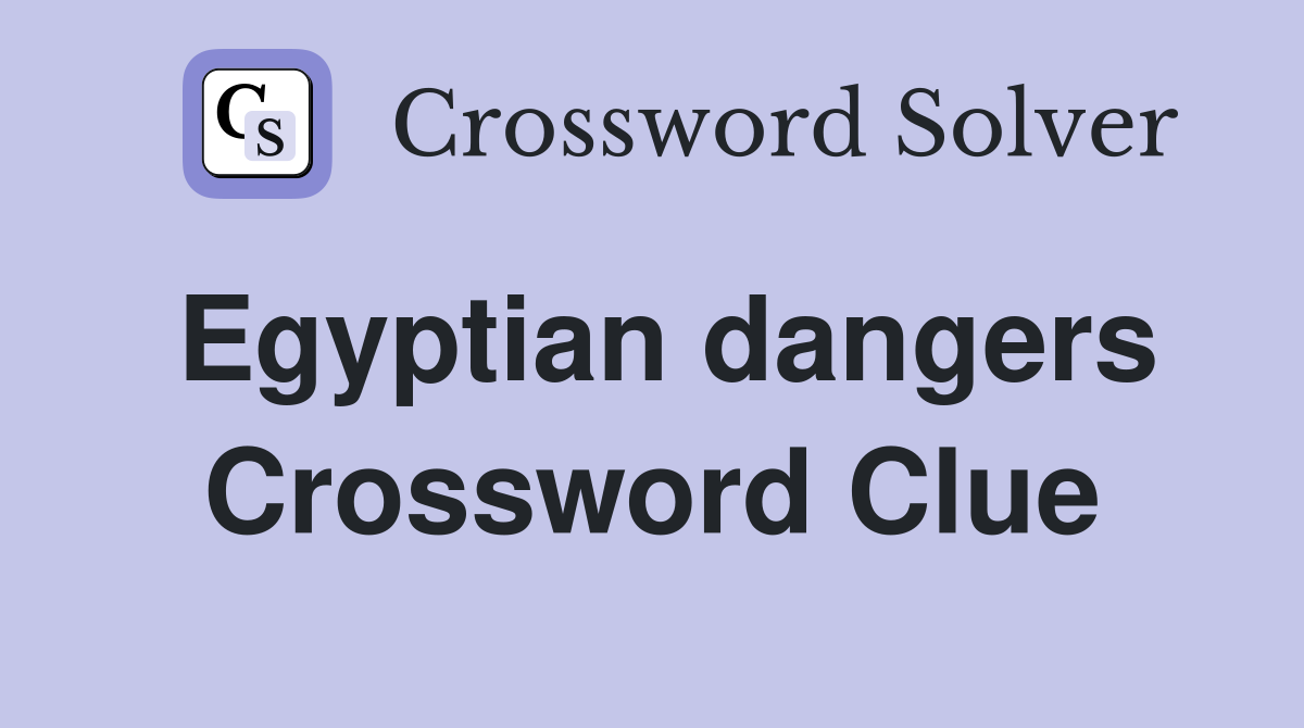 Egyptian dangers Crossword Clue