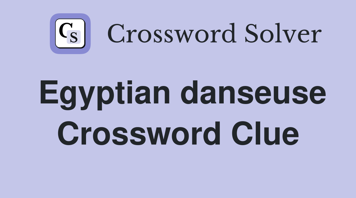 Egyptian danseuse Crossword Clue