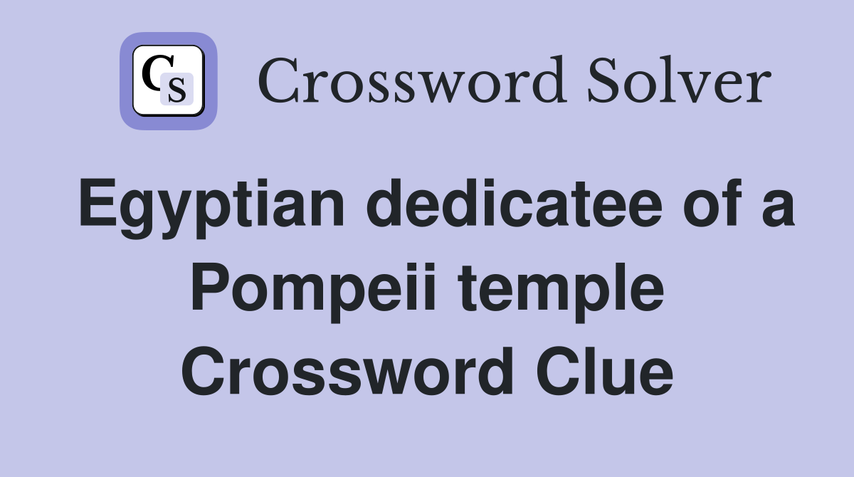 Egyptian dedicatee of a Pompeii temple Crossword Clue