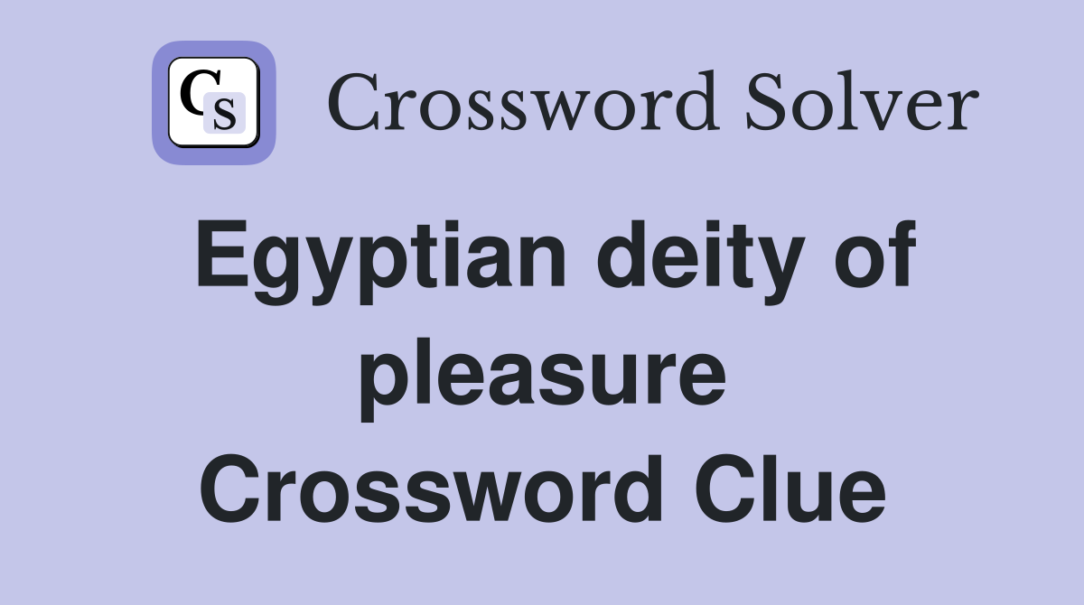 Egyptian deity of pleasure Crossword Clue