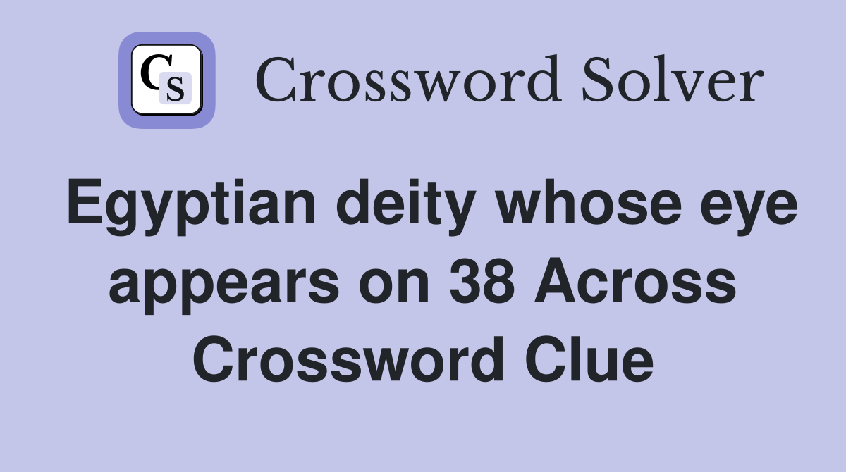Egyptian deity whose eye appears on 38 Across Crossword Clue