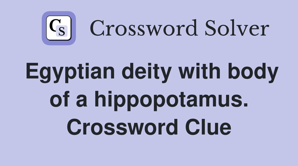 Egyptian deity with body of a hippopotamus. Crossword Clue