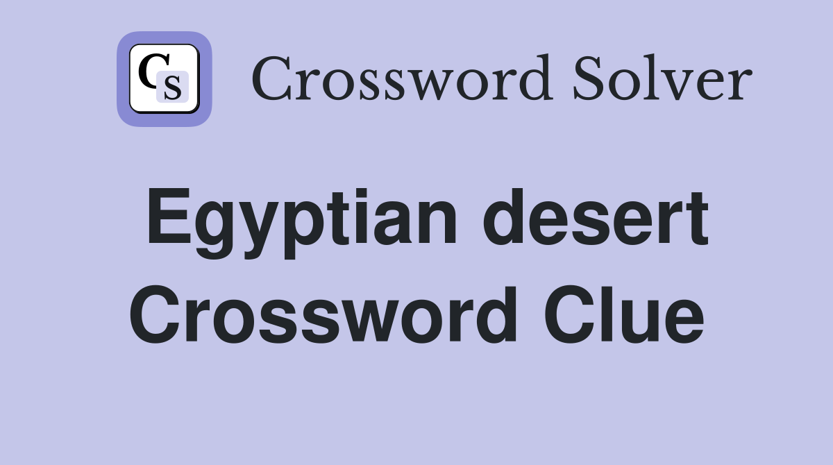Egyptian desert Crossword Clue