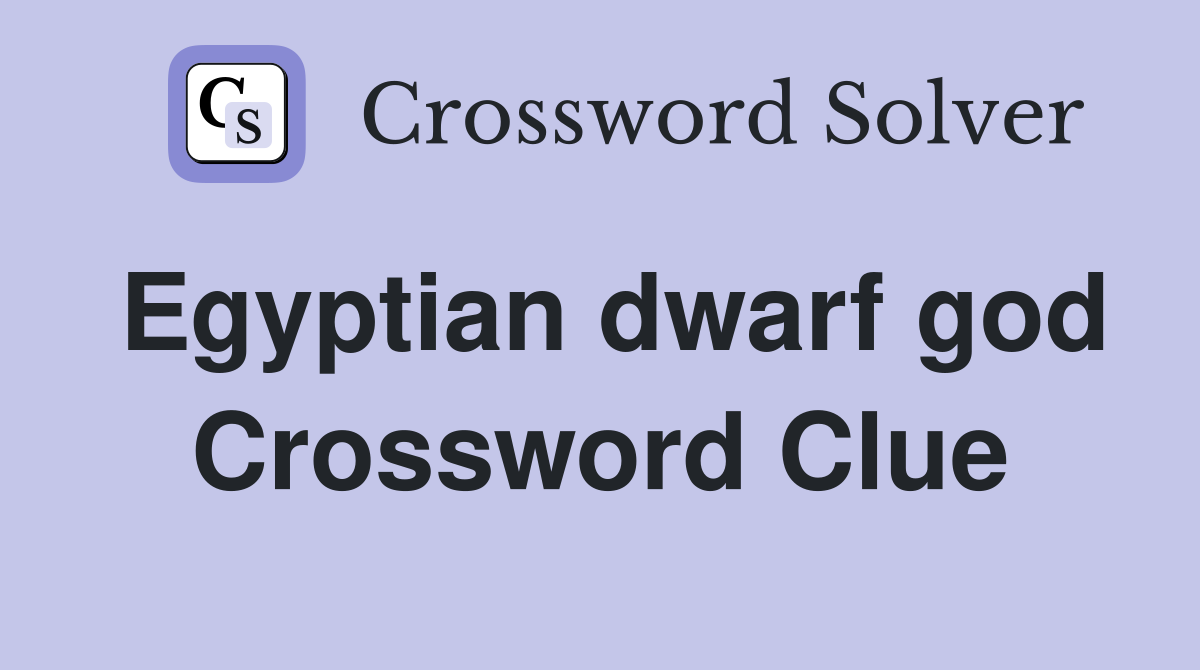 Egyptian dwarf god Crossword Clue