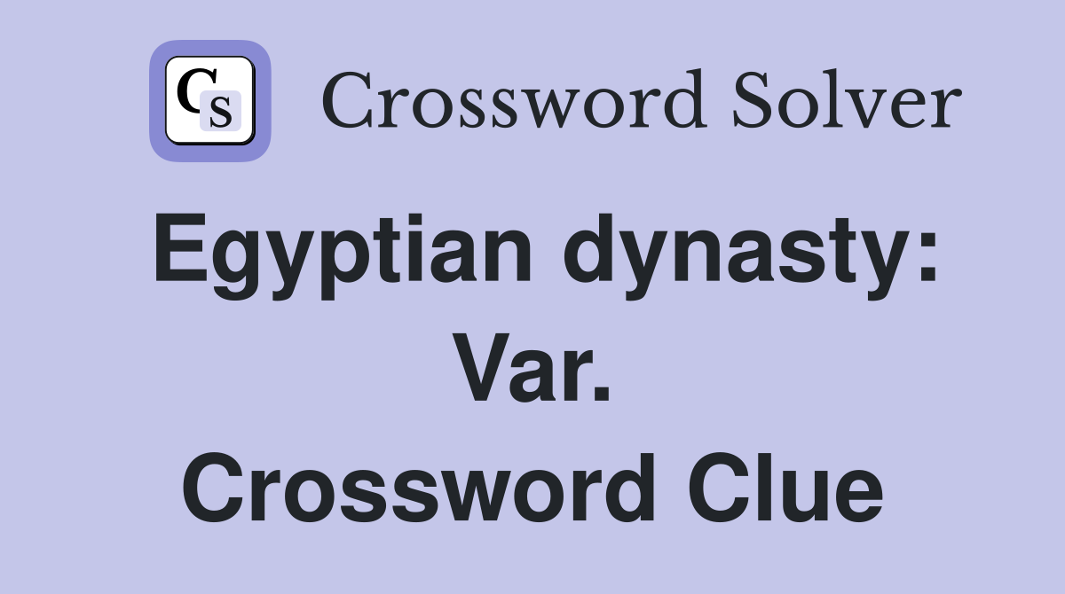 Egyptian dynasty: Var. Crossword Clue
