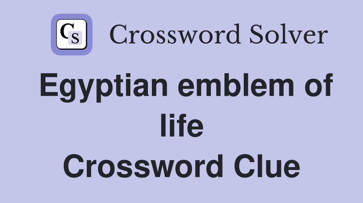 Egyptian emblem of life Crossword Clue