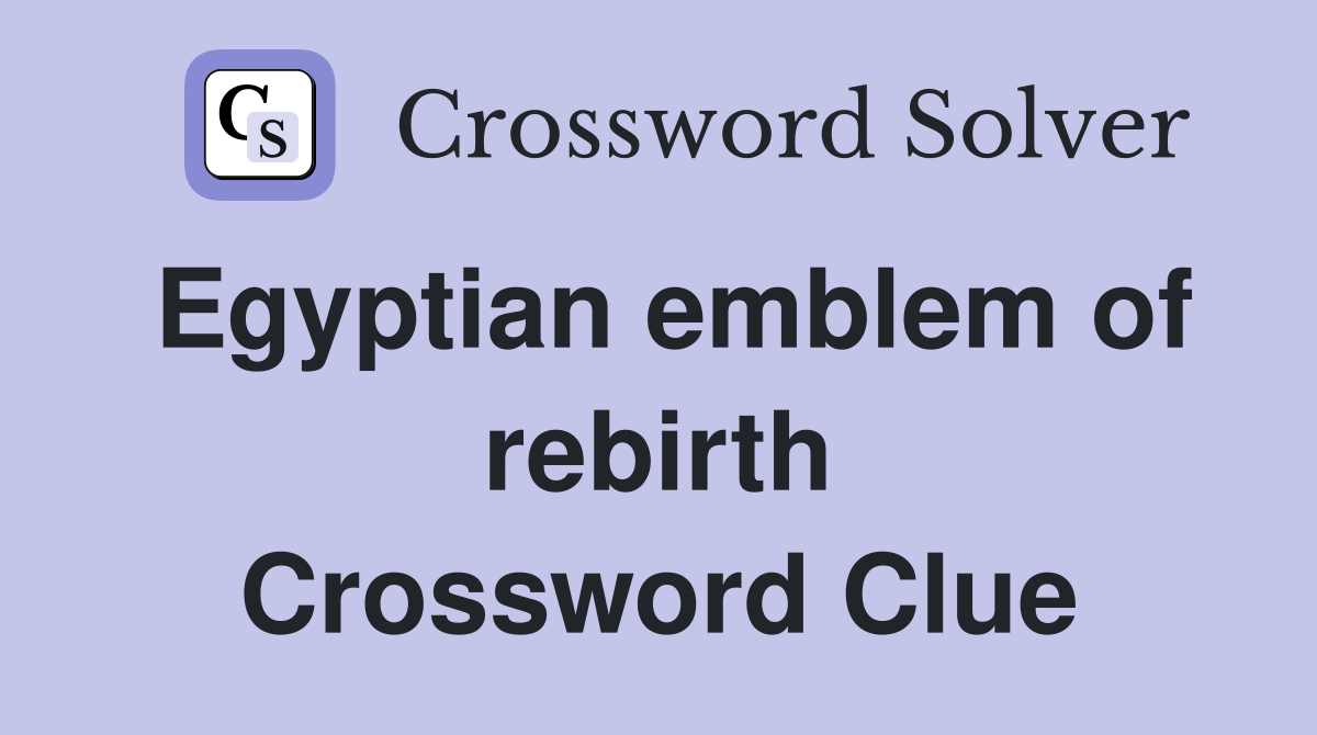 Egyptian emblem of rebirth Crossword Clue
