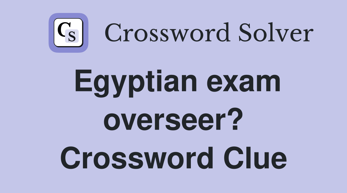 Egyptian exam overseer? Crossword Clue