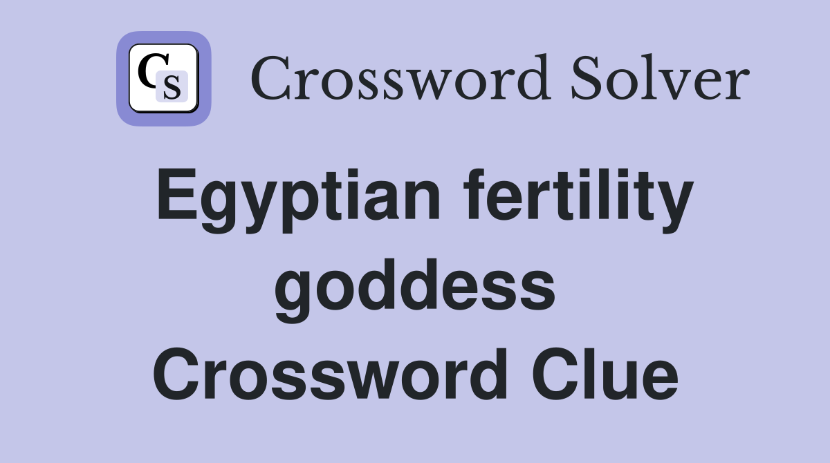 Egyptian fertility goddess Crossword Clue Answers Crossword Solver