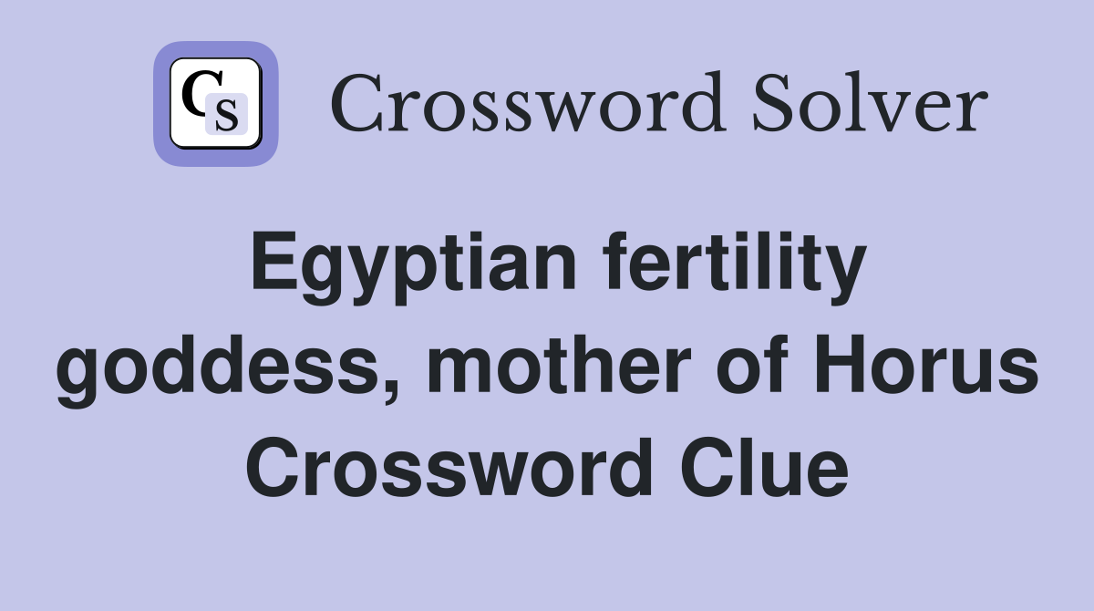 Egyptian fertility goddess, mother of Horus Crossword Clue