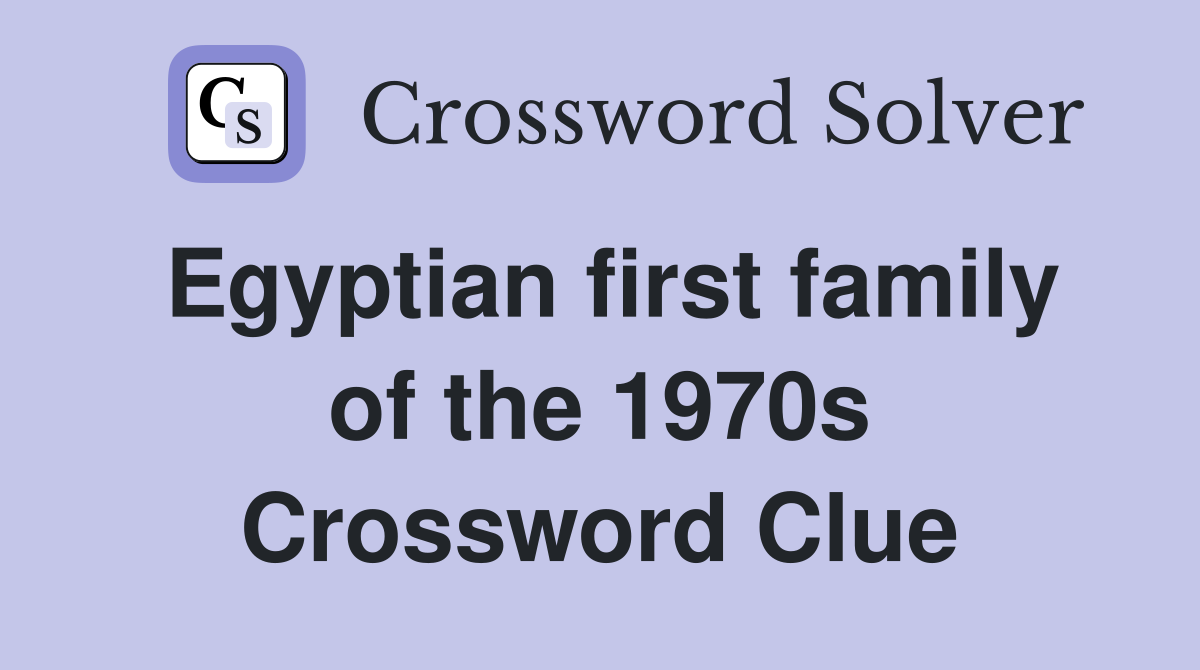 Egyptian first family of the 1970s Crossword Clue