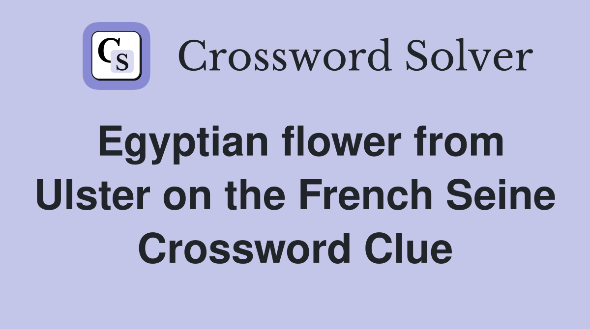 Egyptian flower from Ulster on the French Seine Crossword Clue