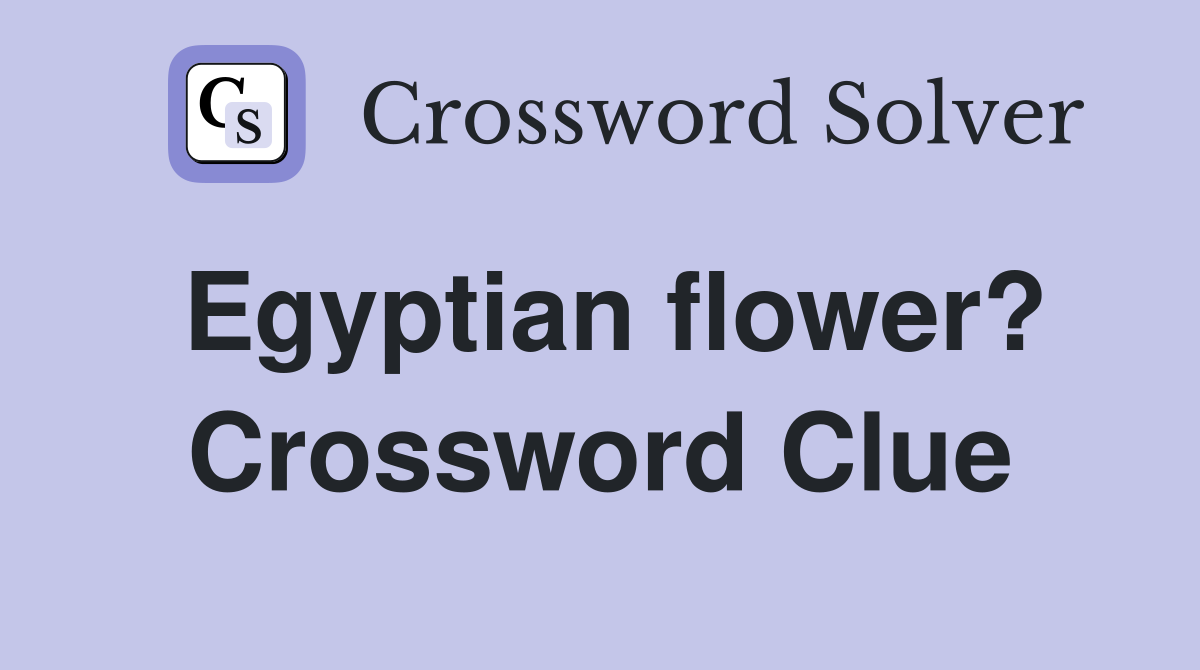Egyptian flower? Crossword Clue