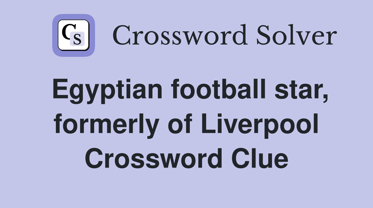 Egyptian football star, formerly of Liverpool Crossword Clue
