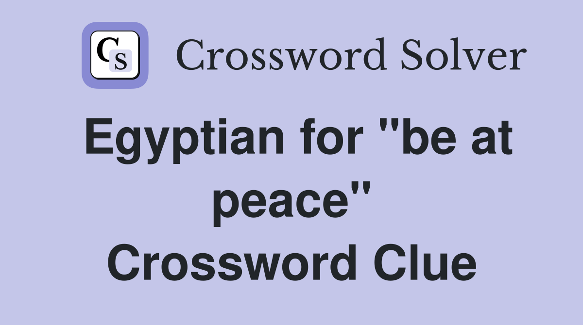 Egyptian for "be at peace" Crossword Clue