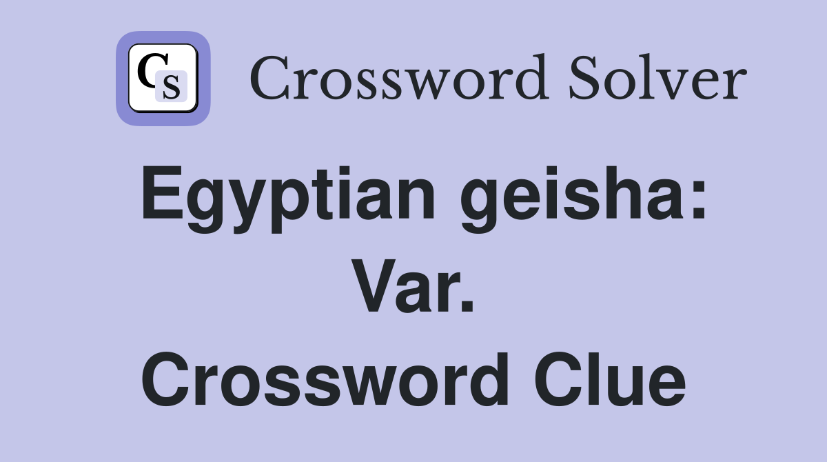 Egyptian geisha: Var. Crossword Clue