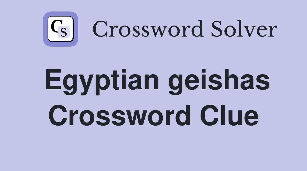 Egyptian geishas Crossword Clue