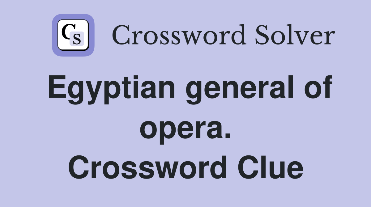 Egyptian general of opera. Crossword Clue