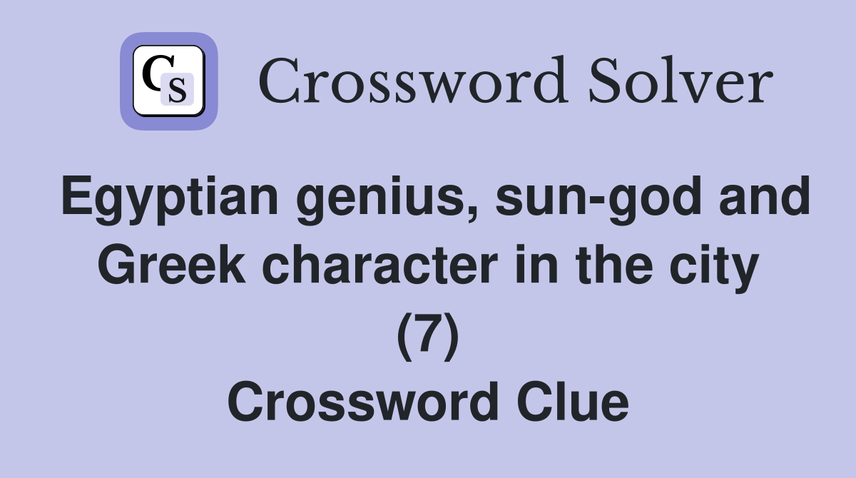 Egyptian genius, sun-god and Greek character in the city (7) Crossword Clue