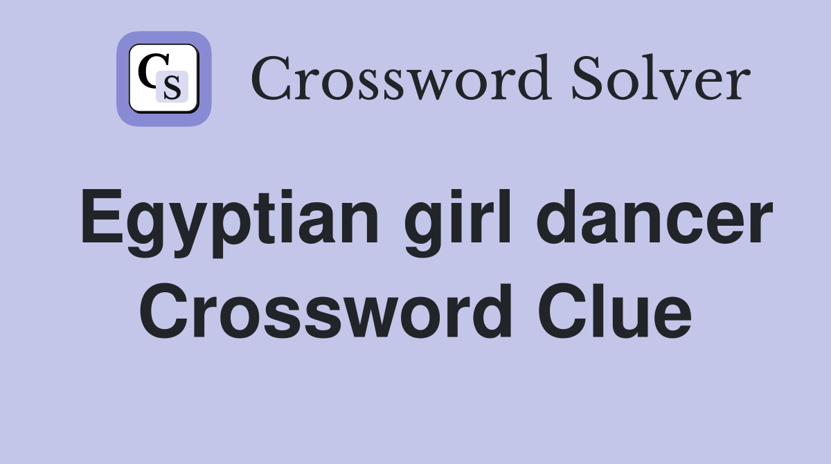 Egyptian girl dancer Crossword Clue